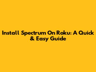 Install Spectrum On Roku: A Quick & Easy Guide