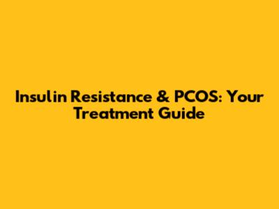 Insulin Resistance & PCOS: Your Treatment Guide
