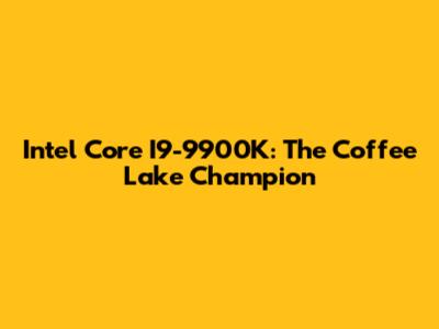 Intel Core I9-9900K: The Coffee Lake Champion
