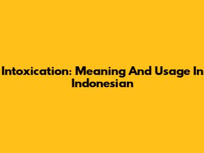 Intoxication: Meaning And Usage In Indonesian