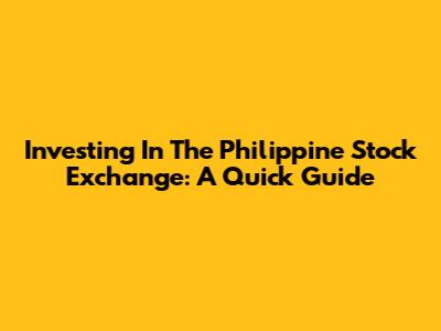 Investing In The Philippine Stock Exchange: A Quick Guide