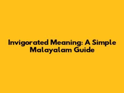 Invigorated Meaning: A Simple Malayalam Guide