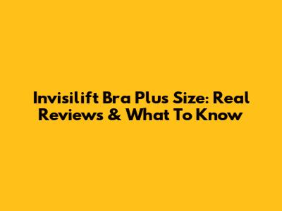 Invisilift Bra Plus Size: Real Reviews & What To Know