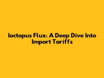 Ioctopus Flux: A Deep Dive Into Import Tariffs