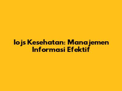 Iojs Kesehatan: Manajemen Informasi Efektif