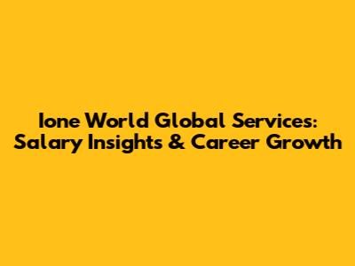 Ione World Global Services: Salary Insights & Career Growth