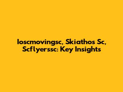 Ioscmovingsc, Skiathos Sc, Scflyerssc: Key Insights