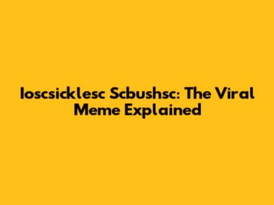 Ioscsicklesc Scbushsc: The Viral Meme Explained