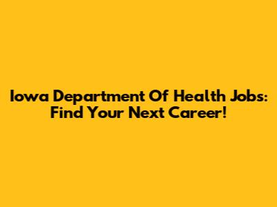 Iowa Department Of Health Jobs: Find Your Next Career!