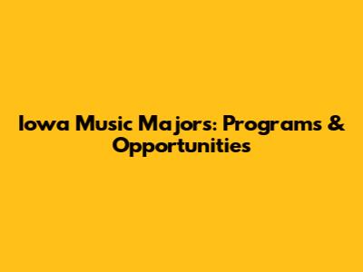 Iowa Music Majors: Programs & Opportunities
