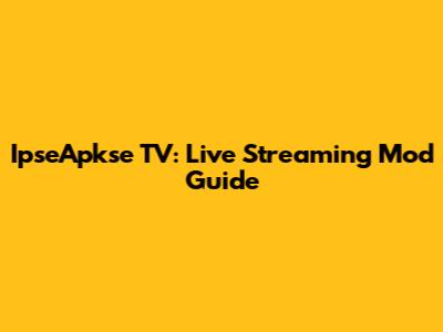 IpseApkse TV: Live Streaming Mod Guide