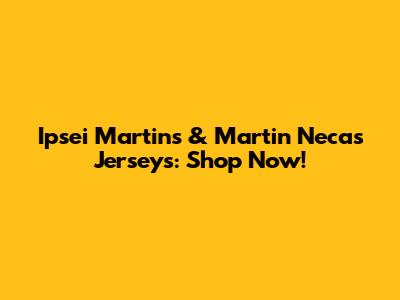 Ipsei Martins & Martin Necas Jerseys: Shop Now!