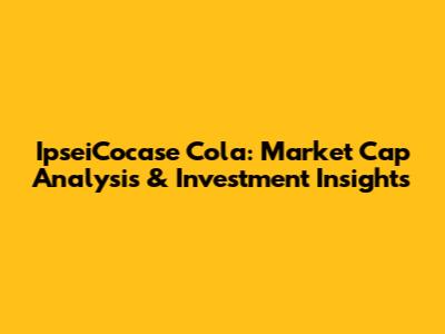 IpseiCocase Cola: Market Cap Analysis & Investment Insights