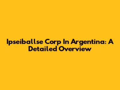 Ipseiballse Corp In Argentina: A Detailed Overview