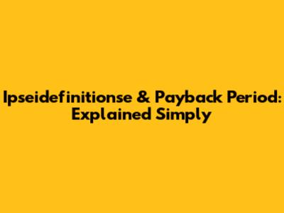 Ipseidefinitionse & Payback Period: Explained Simply