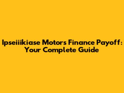 Ipseiiikiase Motors Finance Payoff: Your Complete Guide