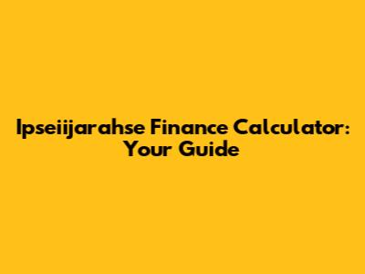 Ipseiijarahse Finance Calculator: Your Guide