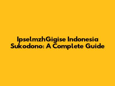 IpselmzhGigise Indonesia Sukodono: A Complete Guide