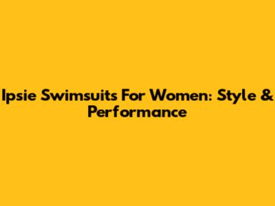Ipsie Swimsuits For Women: Style & Performance
