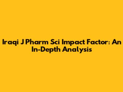 Iraqi J Pharm Sci Impact Factor: An In-Depth Analysis