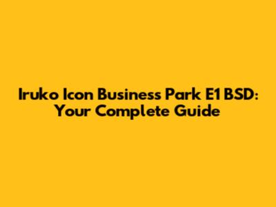 Iruko Icon Business Park E1 BSD: Your Complete Guide