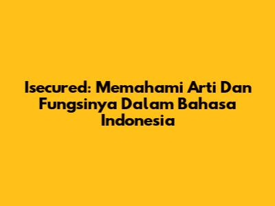 Isecured: Memahami Arti Dan Fungsinya Dalam Bahasa Indonesia