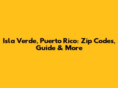 Isla Verde, Puerto Rico: Zip Codes, Guide & More