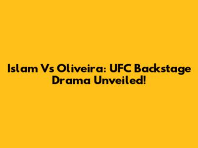 Islam Vs Oliveira: UFC Backstage Drama Unveiled!