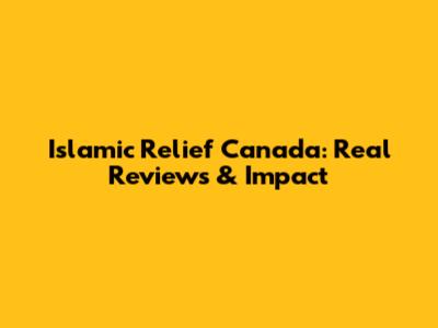 Islamic Relief Canada: Real Reviews & Impact