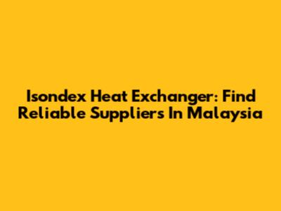 Isondex Heat Exchanger: Find Reliable Suppliers In Malaysia
