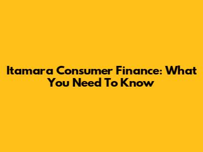 Itamara Consumer Finance: What You Need To Know