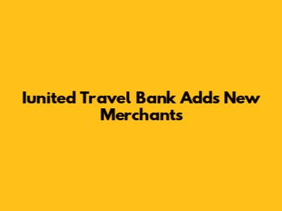 Iunited Travel Bank Adds New Merchants