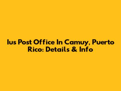 Ius Post Office In Camuy, Puerto Rico: Details & Info