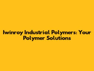 Iwinroy Industrial Polymers: Your Polymer Solutions