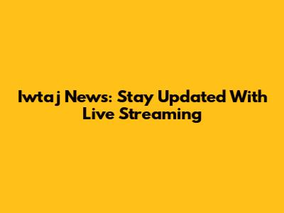 Iwtaj News: Stay Updated With Live Streaming