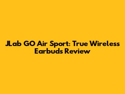 JLab GO Air Sport: True Wireless Earbuds Review