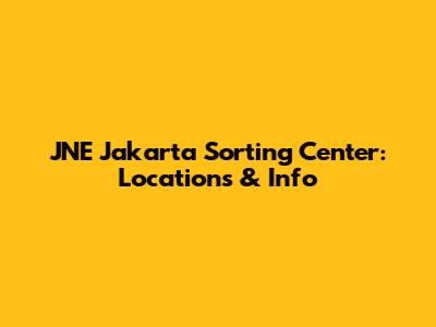 JNE Jakarta Sorting Center: Locations & Info