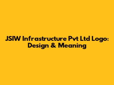 JSIW Infrastructure Pvt Ltd Logo: Design & Meaning