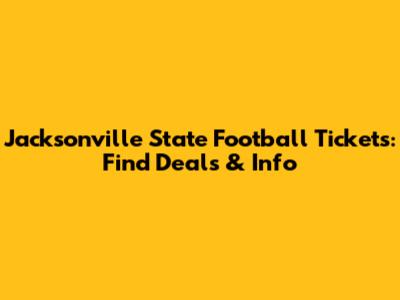 Jacksonville State Football Tickets: Find Deals & Info