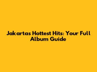 Jakarta's Hottest Hits: Your Full Album Guide