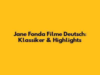 Jane Fonda Filme Deutsch: Klassiker & Highlights