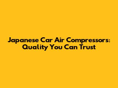 Japanese Car Air Compressors: Quality You Can Trust