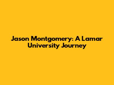 Jason Montgomery: A Lamar University Journey