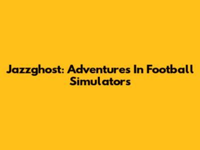 Jazzghost: Adventures In Football Simulators