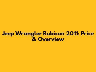 Jeep Wrangler Rubicon 2011: Price & Overview