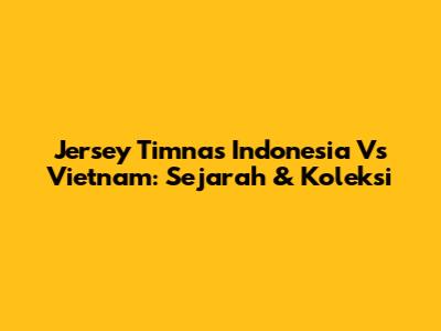 Jersey Timnas Indonesia Vs Vietnam: Sejarah & Koleksi