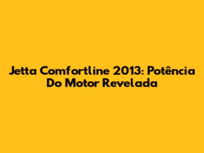 Jetta Comfortline 2013: Potência Do Motor Revelada