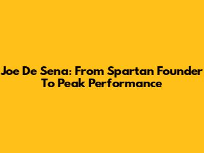 Joe De Sena: From Spartan Founder To Peak Performance