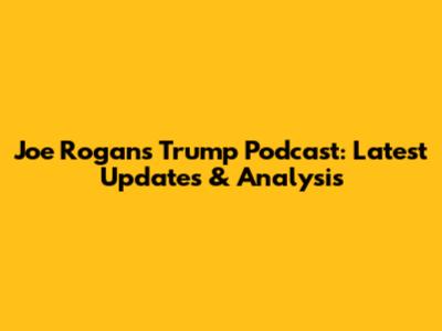 Joe Rogan's Trump Podcast: Latest Updates & Analysis