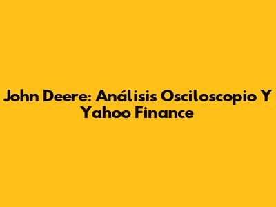 John Deere: Análisis Osciloscopio Y Yahoo Finance